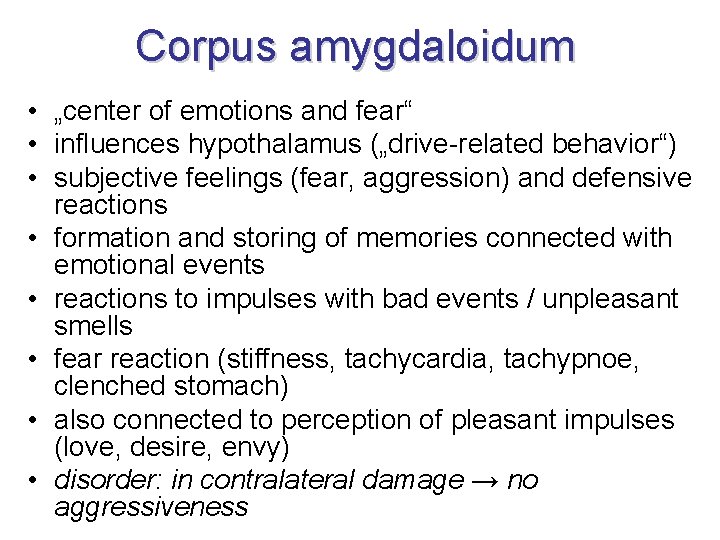 Corpus amygdaloidum • „center of emotions and fear“ • influences hypothalamus („drive-related behavior“) • Corpus amygdaloidum • „center of emotions and fear“ • influences hypothalamus („drive-related behavior“) •