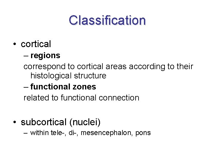 Classification • cortical – regions correspond to cortical areas according to their histological structure Classification • cortical – regions correspond to cortical areas according to their histological structure