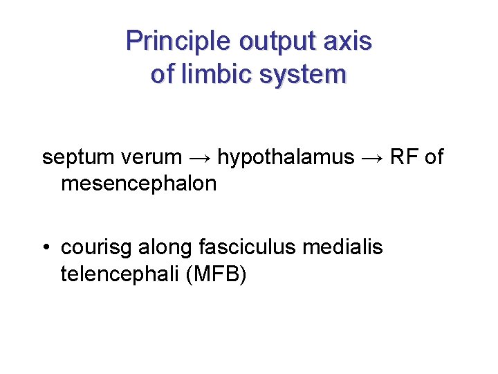 Principle output axis of limbic system septum verum → hypothalamus → RF of mesencephalon Principle output axis of limbic system septum verum → hypothalamus → RF of mesencephalon