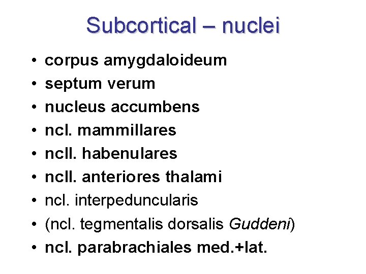 Subcortical – nuclei • • • corpus amygdaloideum septum verum nucleus accumbens ncl. mammillares Subcortical – nuclei • • • corpus amygdaloideum septum verum nucleus accumbens ncl. mammillares
