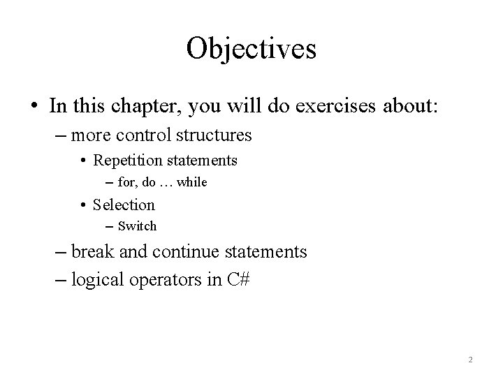 Objectives • In this chapter, you will do exercises about: – more control structures