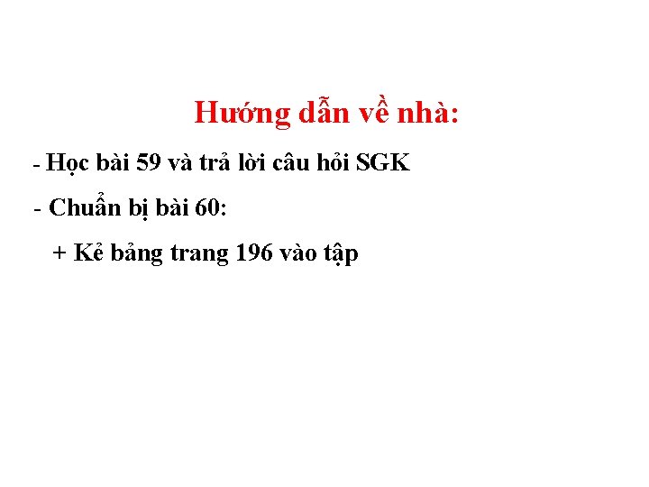 Hướng dẫn về nhà: - Học bài 59 và trả lời câu hỏi SGK