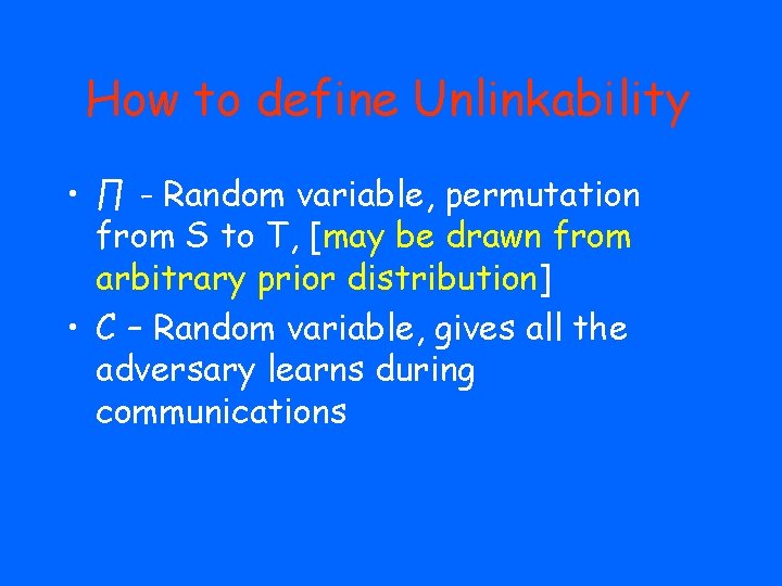 How to define Unlinkability • ∏ - Random variable, permutation from S to T,