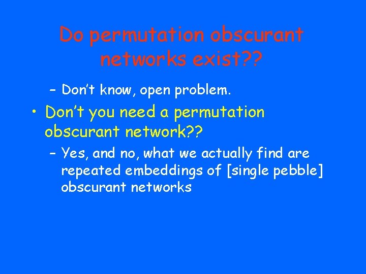 Do permutation obscurant networks exist? ? – Don’t know, open problem. • Don’t you