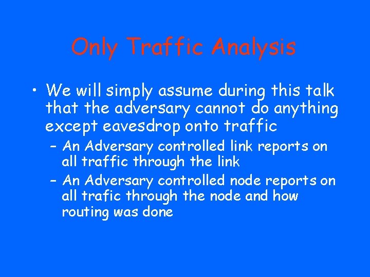 Only Traffic Analysis • We will simply assume during this talk that the adversary