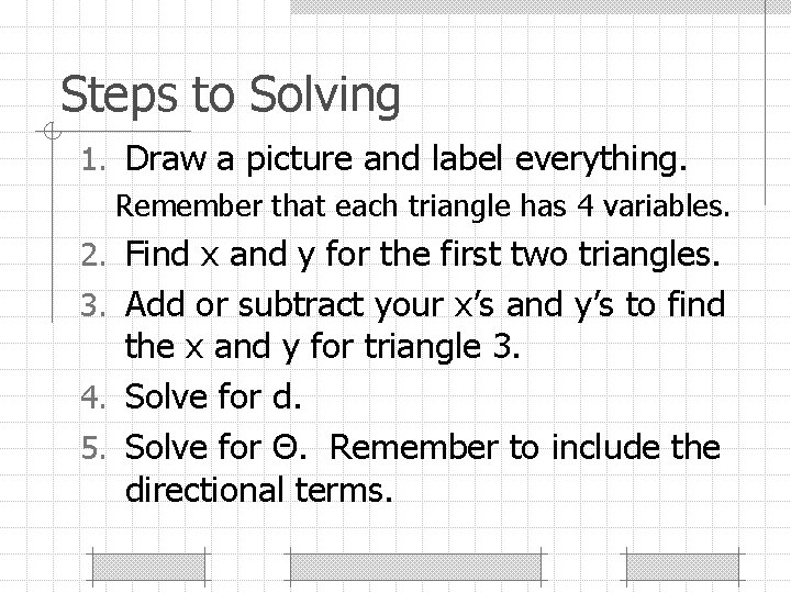 Steps to Solving 1. Draw a picture and label everything. Remember that each triangle