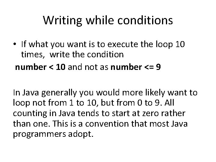 Writing while conditions • If what you want is to execute the loop 10 Writing while conditions • If what you want is to execute the loop 10