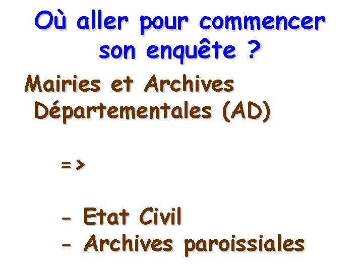 Où aller pour commencer son enquête ? Mairies et Archives Départementales (AD) => -