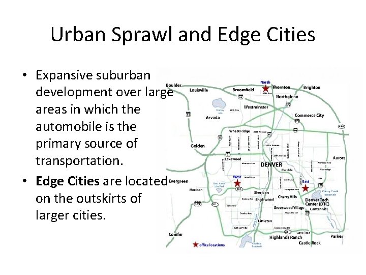 Urban Sprawl and Edge Cities • Expansive suburban development over large areas in which