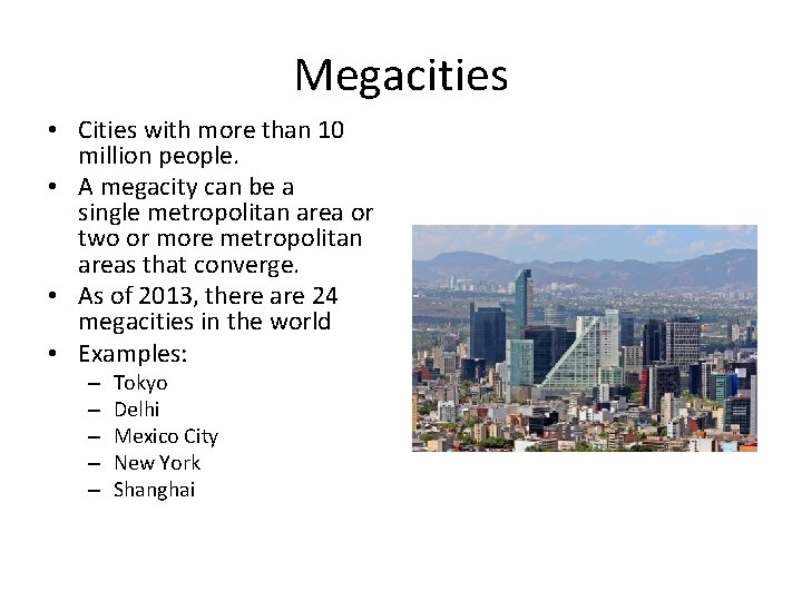 Megacities • Cities with more than 10 million people. • A megacity can be