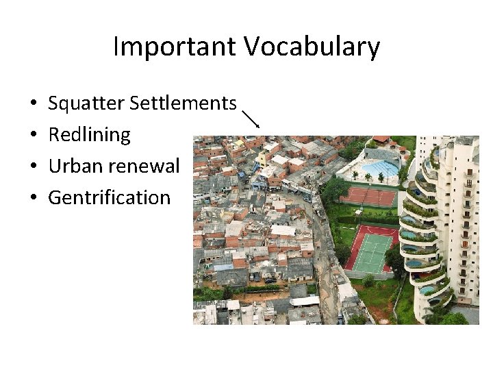 Important Vocabulary • • Squatter Settlements Redlining Urban renewal Gentrification 