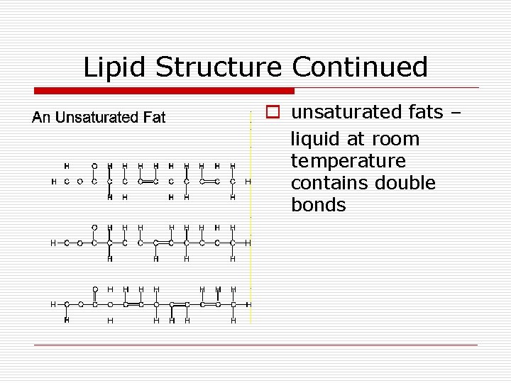 Lipid Structure Continued o unsaturated fats – liquid at room temperature contains double bonds