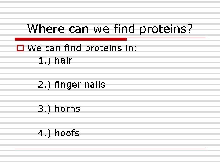 Where can we find proteins? o We can find proteins in: 1. ) hair