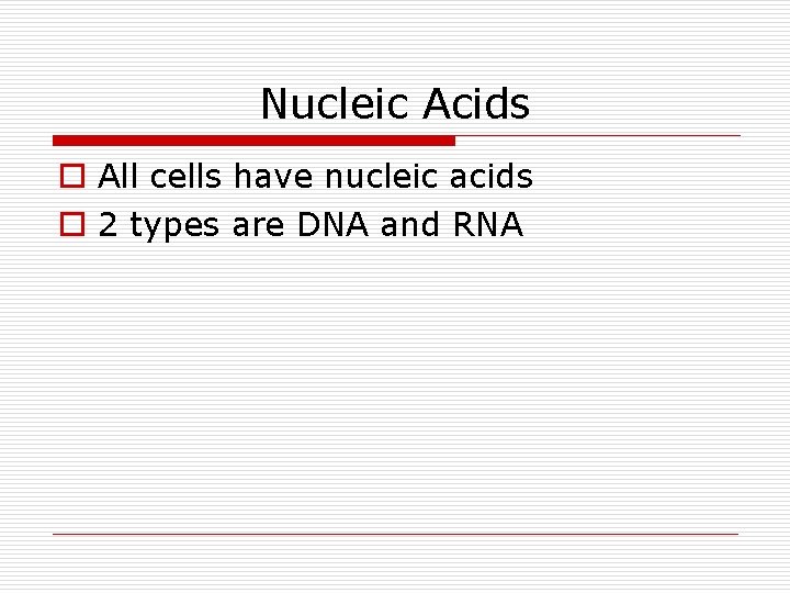 Nucleic Acids o All cells have nucleic acids o 2 types are DNA and
