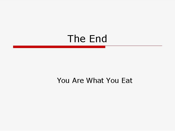 The End You Are What You Eat 