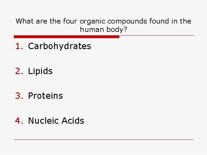 What are the four organic compounds found in the human body? 1. Carbohydrates 2.