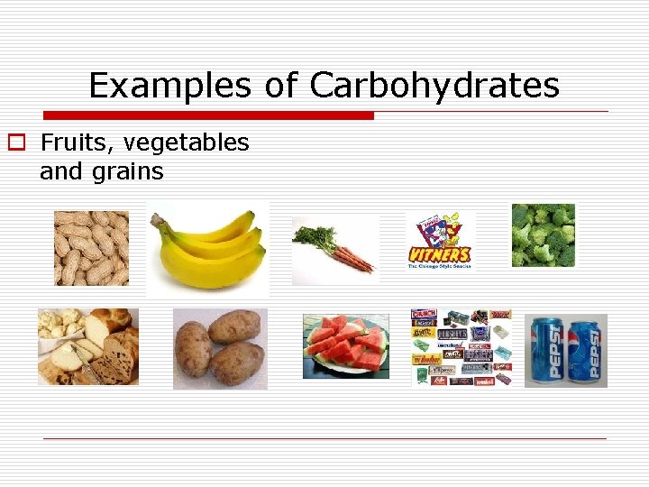 Examples of Carbohydrates o Fruits, vegetables and grains 