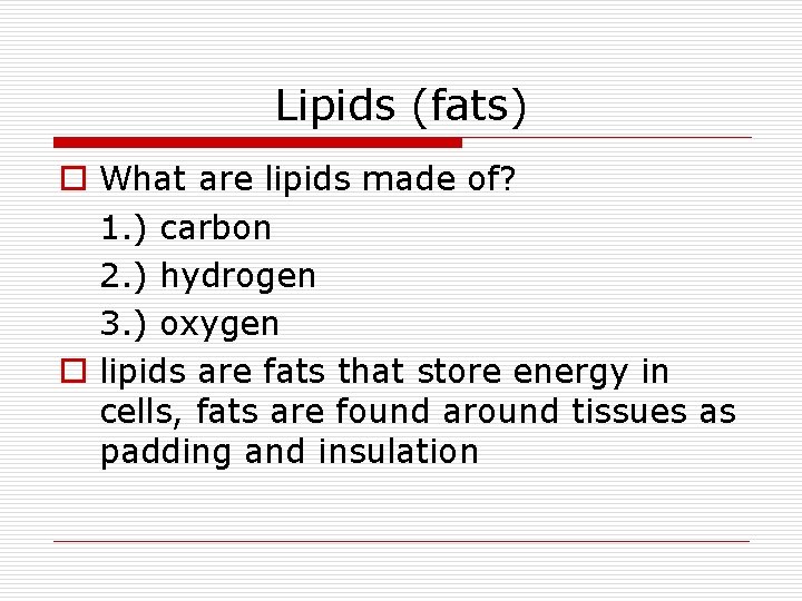 Lipids (fats) o What are lipids made of? 1. ) carbon 2. ) hydrogen