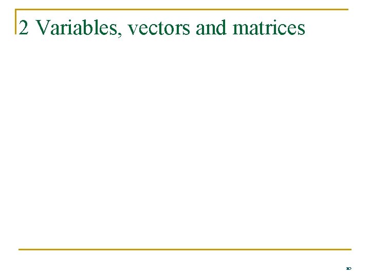 2 Variables, vectors and matrices 10 