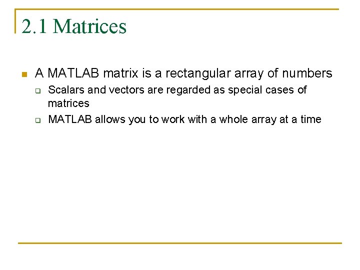 2. 1 Matrices n A MATLAB matrix is a rectangular array of numbers q