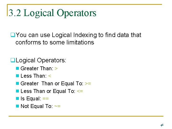 3. 2 Logical Operators q. You can use Logical Indexing to find data that