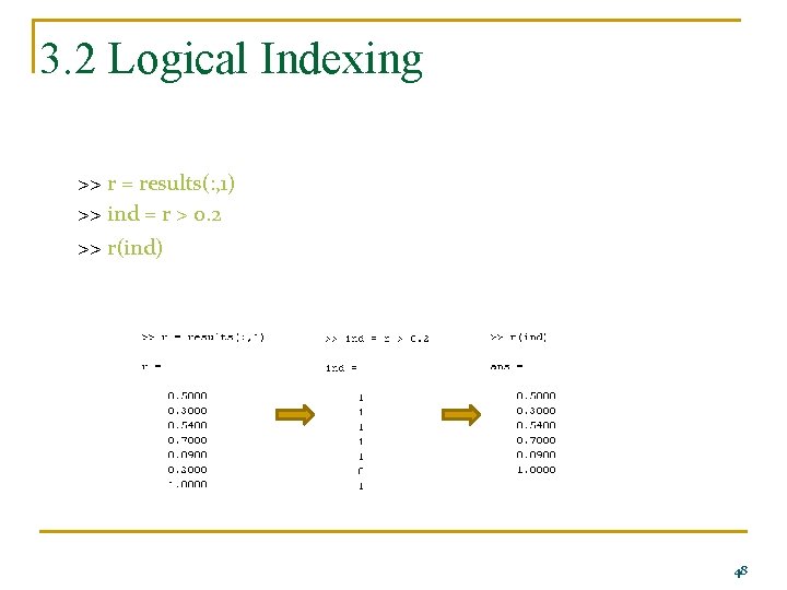 3. 2 Logical Indexing >> r = results(: , 1) >> ind = r