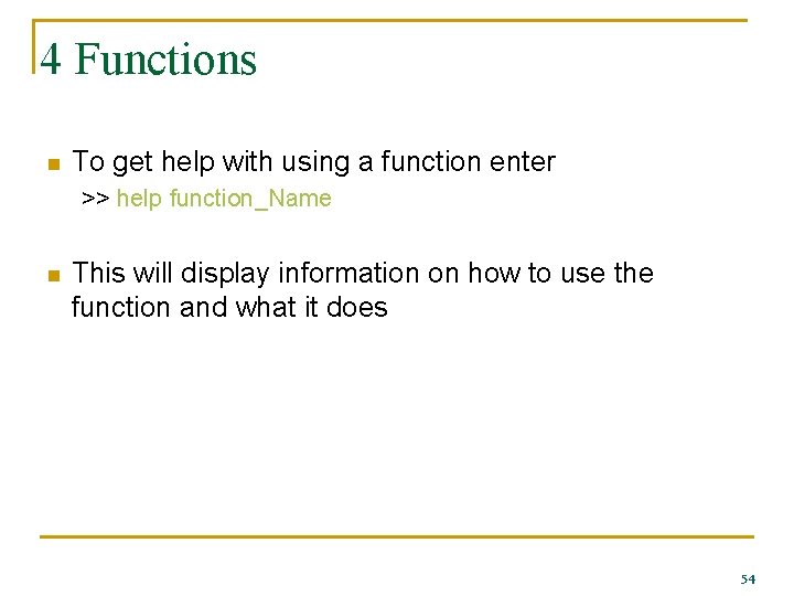 4 Functions n To get help with using a function enter >> help function_Name