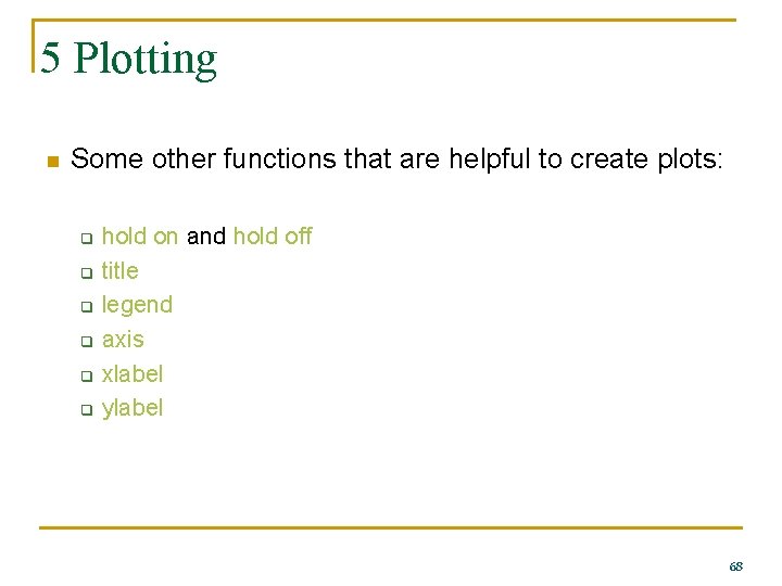 5 Plotting n Some other functions that are helpful to create plots: q q