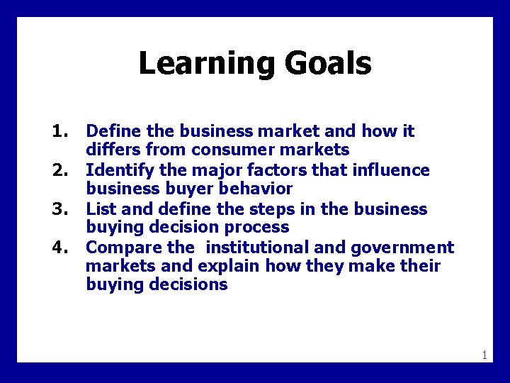 Learning Goals 1. 2. 3. 4. Define the business market and how it differs