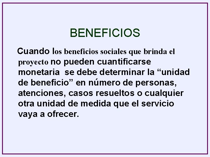 BENEFICIOS Cuando los beneficios sociales que brinda el proyecto no pueden cuantificarse monetaria se