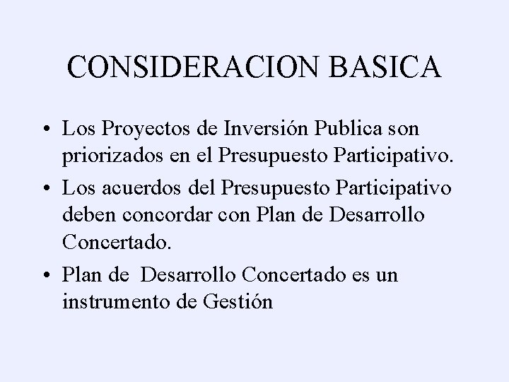 CONSIDERACION BASICA • Los Proyectos de Inversión Publica son priorizados en el Presupuesto Participativo.