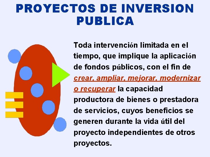 PROYECTOS DE INVERSION PUBLICA Toda intervención limitada en el tiempo, que implique la aplicación