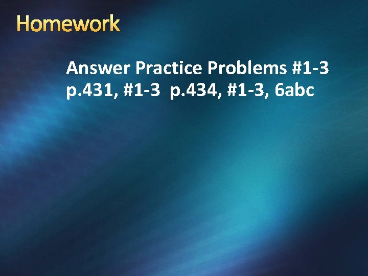 Homework Answer Practice Problems #1 -3 p. 431, #1 -3 p. 434, #1 -3,