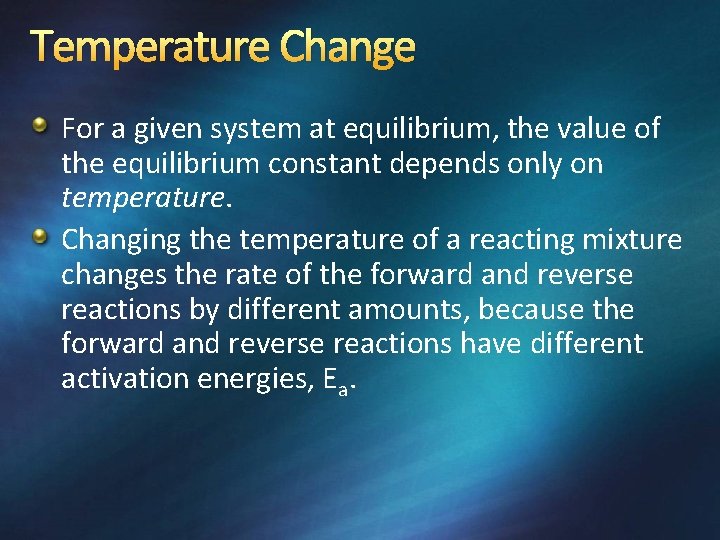 Temperature Change For a given system at equilibrium, the value of the equilibrium constant