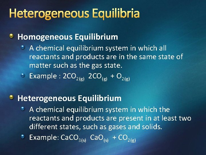 Heterogeneous Equilibria Homogeneous Equilibrium A chemical equilibrium system in which all reactants and products