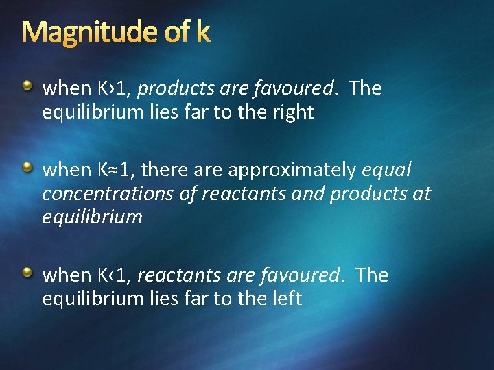 Magnitude of k when K› 1, products are favoured. The equilibrium lies far to