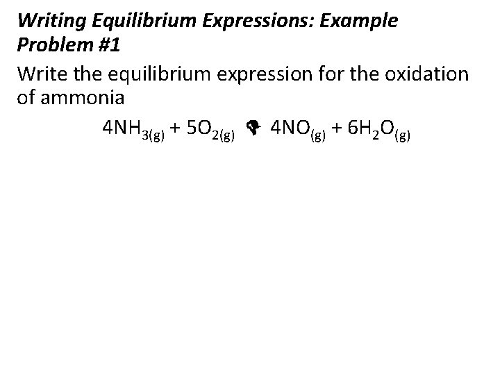 Writing Equilibrium Expressions: Example Problem #1 Write the equilibrium expression for the oxidation of