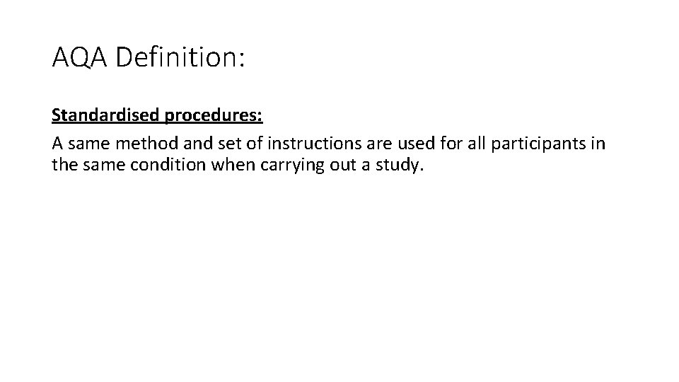 AQA Definition: Standardised procedures: A same method and set of instructions are used for