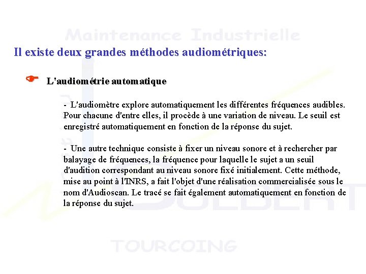 Il existe deux grandes méthodes audiométriques: L'audiométrie automatique - L'audiomètre explore automatiquement les différentes