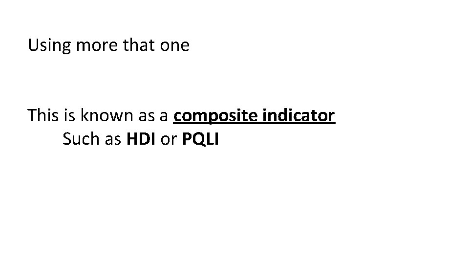 Using more that one This is known as a composite indicator Such as HDI