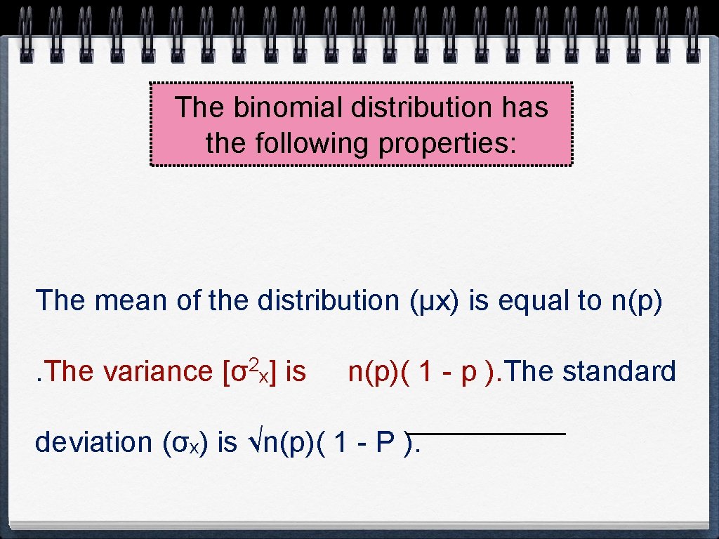 The binomial distribution has the following properties: The mean of the distribution (μx) is The binomial distribution has the following properties: The mean of the distribution (μx) is