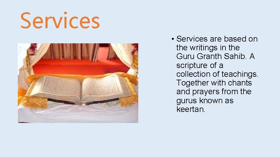 Services • Services are based on the writings in the Guru Granth Sahib. A