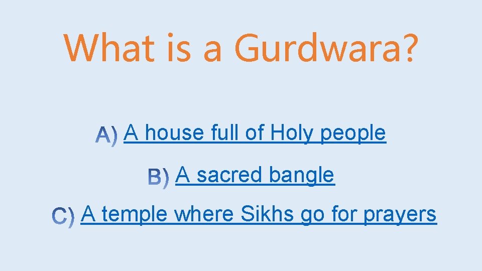What is a Gurdwara? A house full of Holy people A sacred bangle A