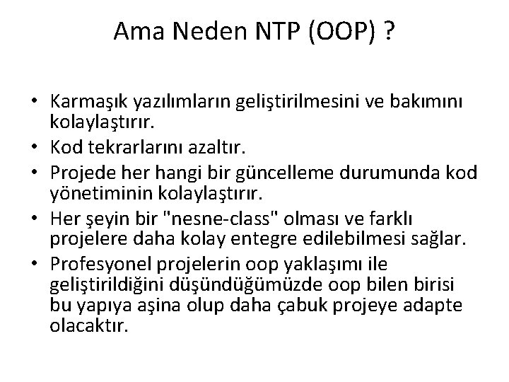 Ama Neden NTP (OOP) ? • Karmaşık yazılımların geliştirilmesini ve bakımını kolaylaştırır. • Kod