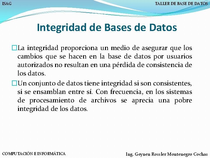 ISAG TALLER DE BASE DE DATOS Integridad de Bases de Datos �La integridad proporciona