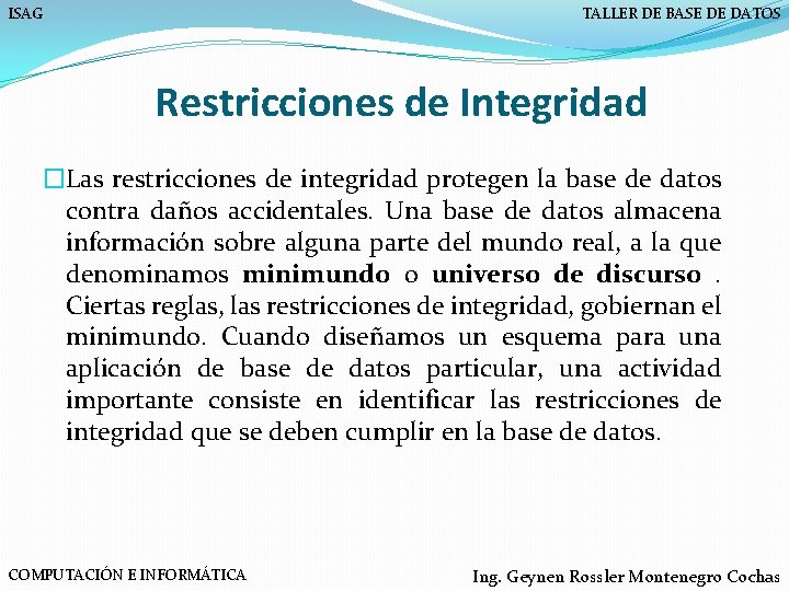 ISAG TALLER DE BASE DE DATOS Restricciones de Integridad �Las restricciones de integridad protegen