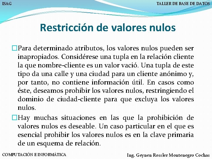ISAG TALLER DE BASE DE DATOS Restricción de valores nulos �Para determinado atributos, los