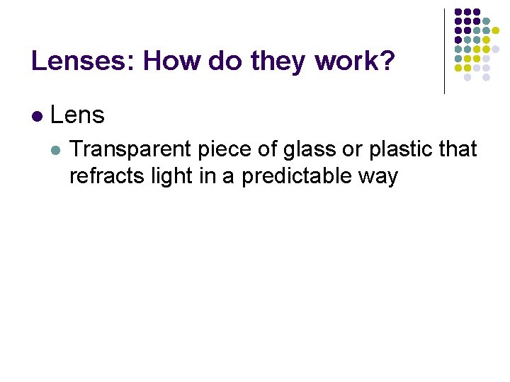 Lenses: How do they work? l Lens l Transparent piece of glass or plastic