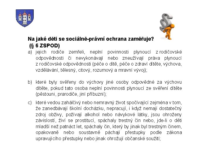 Na jaké děti se sociálně-právní ochrana zaměřuje? (§ 6 ZSPOD) a) jejich rodiče zemřeli,