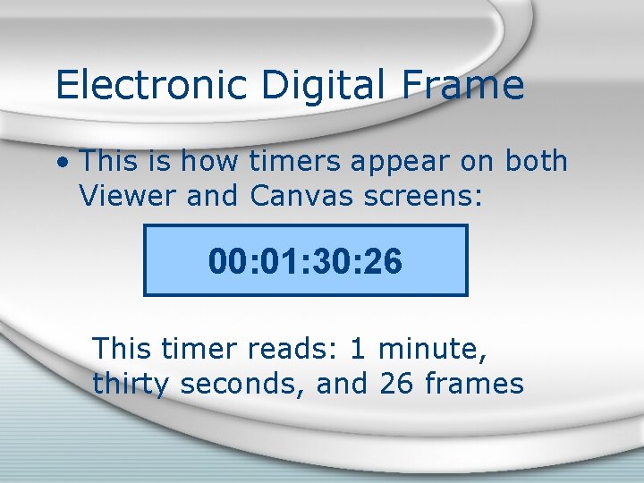 Electronic Digital Frame • This is how timers appear on both Viewer and Canvas Electronic Digital Frame • This is how timers appear on both Viewer and Canvas